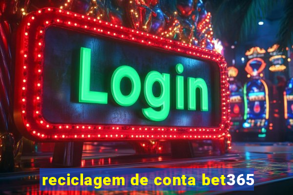 reciclagem de conta bet365